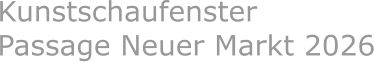 Kunstschaufenster  Passage Neuer Markt 2026