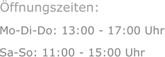 Mo-Di-Do: 13:00 - 17:00 Uhr Sa-So: 11:00 - 15:00 Uhr  Öffnungszeiten:
