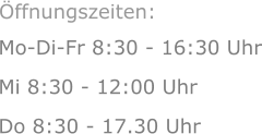 Mo-Di-Fr 8:30 - 16:30 Uhr Mi 8:30 - 12:00 Uhr  Do 8:30 - 17.30 Uhr Öffnungszeiten: