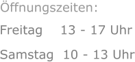 Freitag    13 - 17 Uhr Samstag  10 - 13 Uhr      Öffnungszeiten: