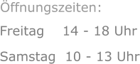Freitag    14 - 18 Uhr Samstag  10 - 13 Uhr      Öffnungszeiten: