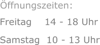 Freitag    14 - 18 Uhr Samstag  10 - 13 Uhr      Öffnungszeiten: